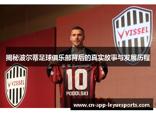 揭秘波尔蒂足球俱乐部背后的真实故事与发展历程 揭秘波尔蒂足球俱乐部背后的真实故事与发展历程