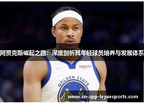 阿贾克斯崛起之路：深度剖析其年轻球员培养与发展体系