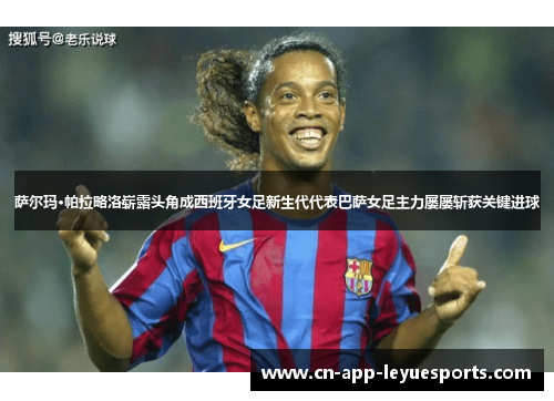 萨尔玛·帕拉略洛崭露头角成西班牙女足新生代代表巴萨女足主力屡屡斩获关键进球 萨尔玛·帕拉略洛崭露头角成西班牙女足新生代代表巴萨女足主力屡屡斩获关键进球