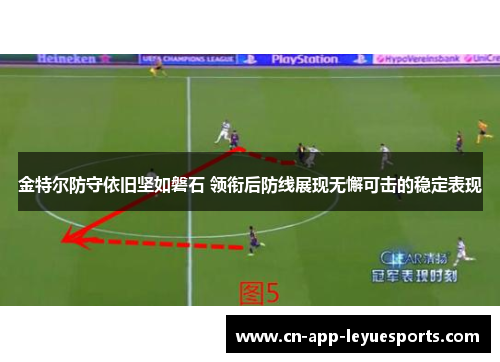 金特尔防守依旧坚如磐石 领衔后防线展现无懈可击的稳定表现