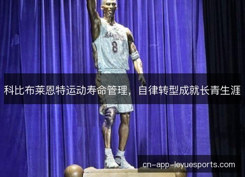 科比布莱恩特运动寿命管理，自律转型成就长青生涯